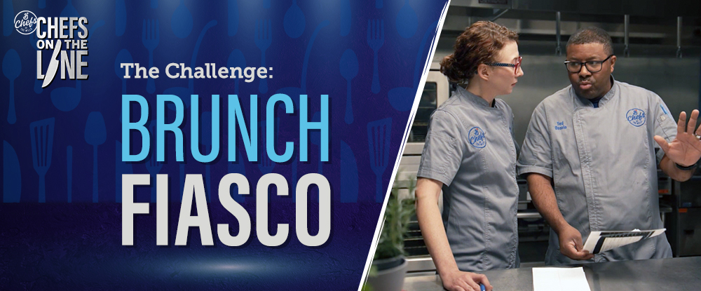 •	The Challenge: Brunch Fiasco. Chefs on the Line logo. Background image with various kitchen utensils. Image of Chef Ted and Chef Jessie talking in the kitchen.