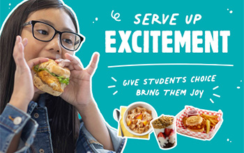 Serve up excitement; give students choice bring them joy with exclaiming lines sketched around the words. Girl joyfully takes a bite out of a chicken sandwich on a biscuit. A bowl of cereal, parfait cup, and basket of fries pictured below text on teal background.