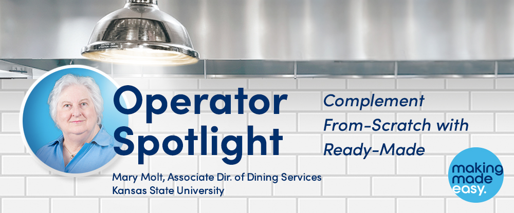 Operator Spotlight: complement from-scratch with ready-made. Mary Molt, Associate Director of Dining Services at Kansas State University. Making Made Easy logo. Image of Mary, kitchen environment.