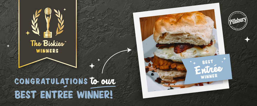 Congratulations to our Best Entrée Winner” announcement under a black “The BiskiesTM Winners” banner in gold font. Image of a biscuit sandwich filled with chicken, a fried egg, and bacon on a white plate.
